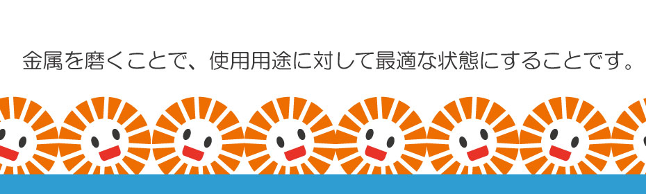 千葉研磨工業：金属を磨くことで、使用用途に対して最適な状態にすること